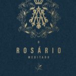 O Rosário Meditado: medite os mistérios com frases e imagens para aprofundar sua oração diária.